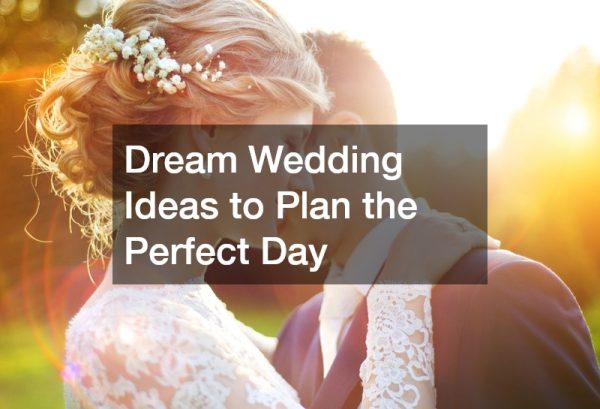Dream Wedding Ideas to Plan the Perfect Day