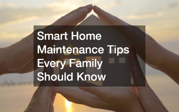 Smart Home Maintenance Tips Every Family Should Know