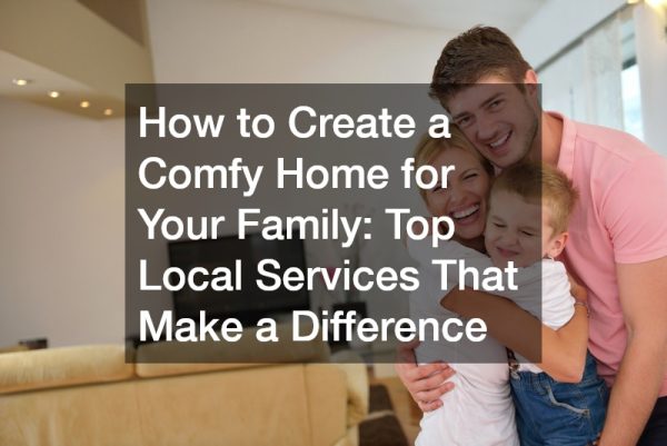 How to Create a Comfy Home for Your Family: Top Local Services That Make a Difference