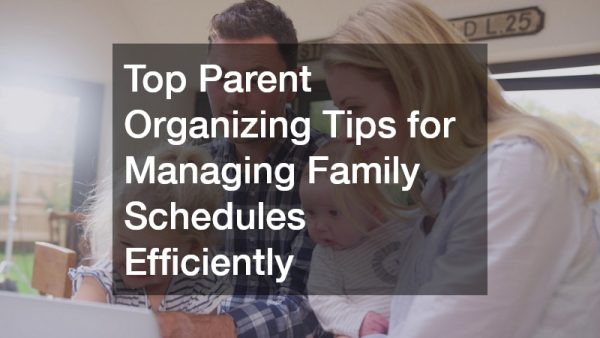 Top Parent Organizing Tips for Managing Family Schedules Efficiently