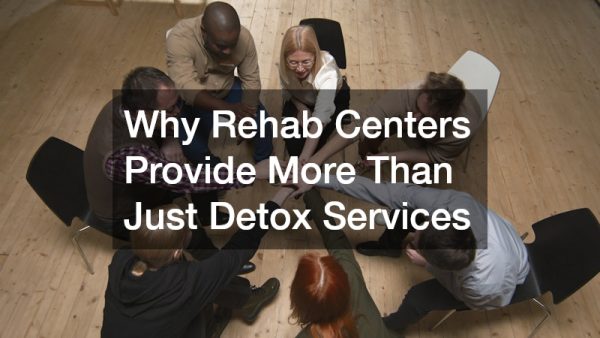 Why Rehab Centers Provide More Than Just Detox Services