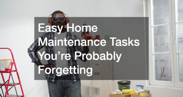 Easy Home Maintenance Tasks You’re Probably Forgetting